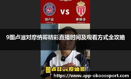 9图卢滋对摩纳哥精彩直播时间及观看方式全攻略